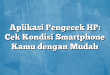 Aplikasi Pengecek HP: Cek Kondisi Smartphone Kamu dengan Mudah