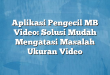 Aplikasi Pengecil MB Video: Solusi Mudah Mengatasi Masalah Ukuran Video