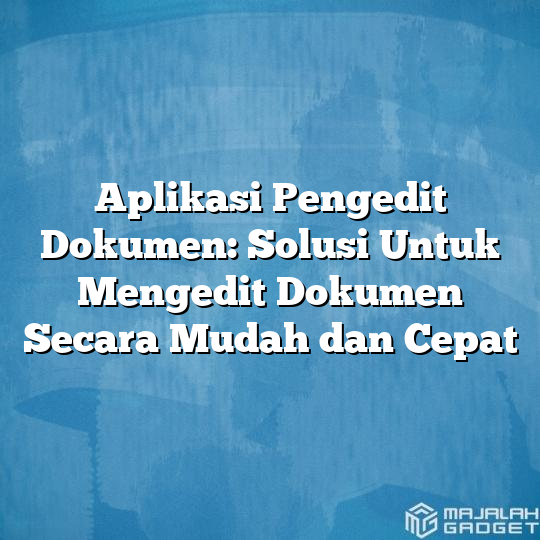 Aplikasi Pengedit Dokumen Solusi Untuk Mengedit Dokumen Secara Mudah Dan Cepat Majalah Gadget 6151