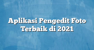 Aplikasi Pengedit Foto Terbaik di 2021