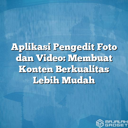 Aplikasi Pengedit Foto Dan Video Membuat Konten Berkualitas Lebih Mudah Majalah Gadget 4251