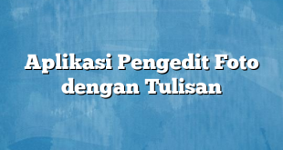 Aplikasi Pengedit Foto dengan Tulisan