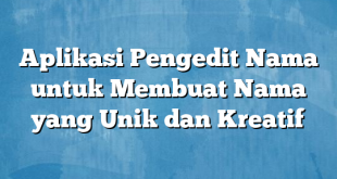 Aplikasi Pengedit Nama untuk Membuat Nama yang Unik dan Kreatif