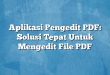 Aplikasi Pengedit PDF: Solusi Tepat Untuk Mengedit File PDF