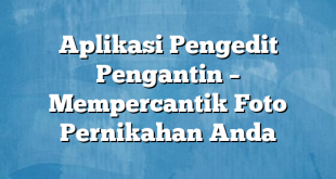 Aplikasi Pengedit Pengantin – Mempercantik Foto Pernikahan Anda