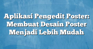 Aplikasi Pengedit Poster: Membuat Desain Poster Menjadi Lebih Mudah