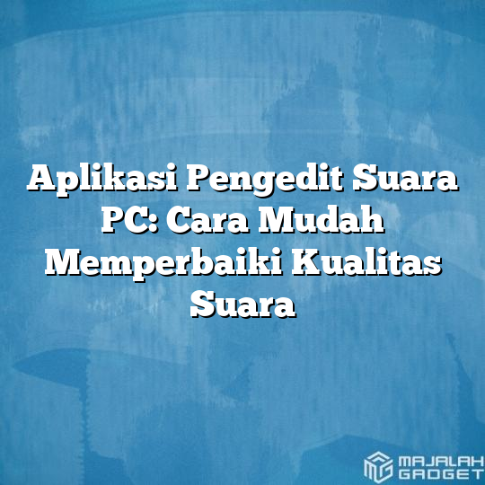 Aplikasi Pengedit Suara Pc Cara Mudah Memperbaiki Kualitas Suara