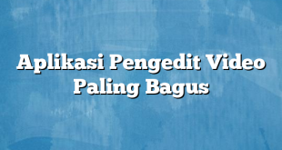 Aplikasi Pengedit Video Paling Bagus