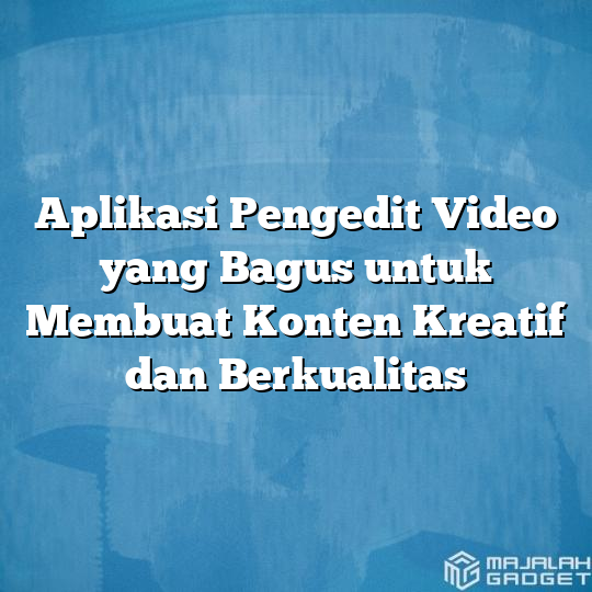 Aplikasi Pengedit Video Yang Bagus Untuk Membuat Konten Kreatif Dan Berkualitas Majalah Gadget 0076