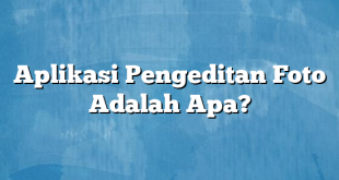 Aplikasi Pengeditan Foto Adalah Apa?