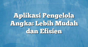 Aplikasi Pengelola Angka: Lebih Mudah dan Efisien