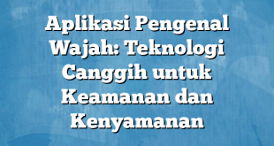 Aplikasi Pengenal Wajah: Teknologi Canggih untuk Keamanan dan Kenyamanan