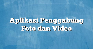 Aplikasi Penggabung Foto dan Video