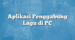 Aplikasi Penggabung Lagu di PC