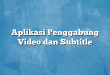 Aplikasi Penggabung Video dan Subtitle