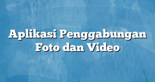 Aplikasi Penggabungan Foto dan Video