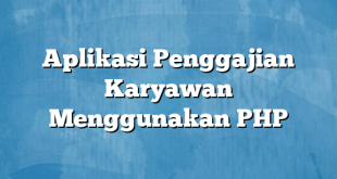 Aplikasi Penggajian Karyawan Menggunakan PHP