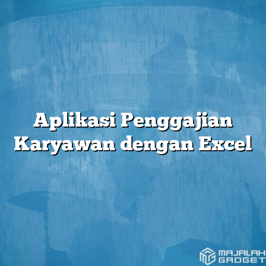 Aplikasi Penggajian Karyawan Dengan Excel - Majalah Gadget