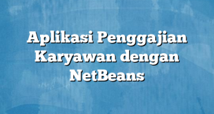 Aplikasi Penggajian Karyawan dengan NetBeans