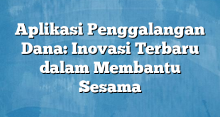 Aplikasi Penggalangan Dana: Inovasi Terbaru dalam Membantu Sesama