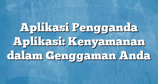 Aplikasi Pengganda Aplikasi: Kenyamanan dalam Genggaman Anda