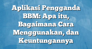 Aplikasi Pengganda BBM: Apa itu, Bagaimana Cara Menggunakan, dan Keuntungannya