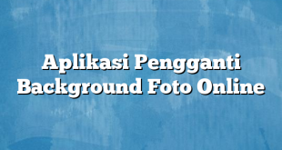 Aplikasi Pengganti Background Foto Online