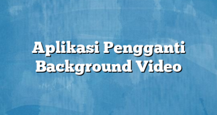 Aplikasi Pengganti Background Video