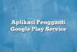 Aplikasi Pengganti Google Play Service