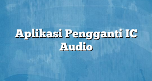 Aplikasi Pengganti IC Audio