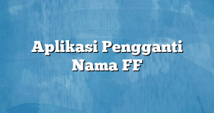 Aplikasi Pengganti Nama FF