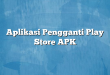 Aplikasi Pengganti Play Store APK