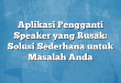 Aplikasi Pengganti Speaker yang Rusak: Solusi Sederhana untuk Masalah Anda