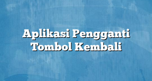 Aplikasi Pengganti Tombol Kembali