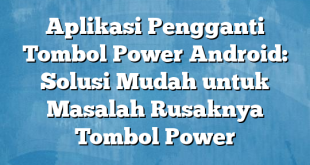 Aplikasi Pengganti Tombol Power Android: Solusi Mudah untuk Masalah Rusaknya Tombol Power