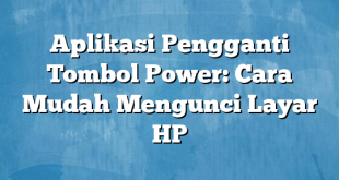 Aplikasi Pengganti Tombol Power: Cara Mudah Mengunci Layar HP