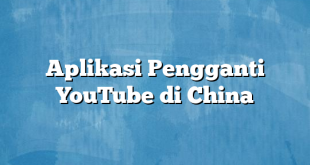 Aplikasi Pengganti YouTube di China