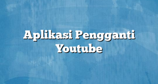 Aplikasi Pengganti Youtube