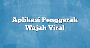 Aplikasi Penggerak Wajah Viral