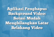 Aplikasi Penghapus Background Video: Solusi Mudah Menghilangkan Latar Belakang Video