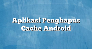 Aplikasi Penghapus Cache Android