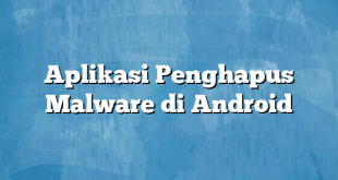 Aplikasi Penghapus Malware di Android