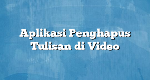 Aplikasi Penghapus Tulisan di Video