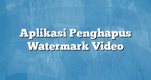 Aplikasi Penghapus Watermark Video