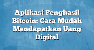 Aplikasi Penghasil Bitcoin: Cara Mudah Mendapatkan Uang Digital