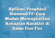 Aplikasi Penghasil Diamond FF: Cara Mudah Meningkatkan Kekuatan Karakter di Game Free Fire