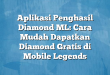 Aplikasi Penghasil Diamond ML: Cara Mudah Dapatkan Diamond Gratis di Mobile Legends