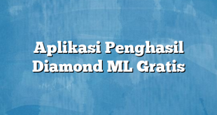 Aplikasi Penghasil Diamond ML Gratis