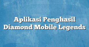 Aplikasi Penghasil Diamond Mobile Legends