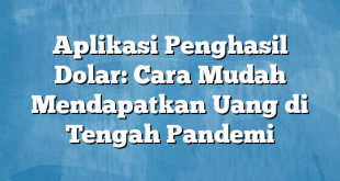 Aplikasi Penghasil Dolar: Cara Mudah Mendapatkan Uang di Tengah Pandemi